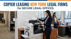 Copier Leasing New York legal firms for Secure Legal Offices